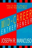 Mid-Career Entrepreneur: How to Start a Business and Be Your Own Boss