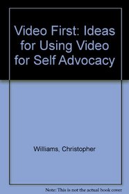 Video First: Ideas for Using Video for Self Advocacy