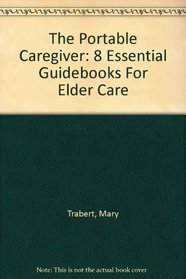 The Portable Caregiver: 8 Essential Guidebooks for Elder Care
