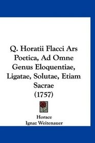 Q. Horatii Flacci Ars Poetica, Ad Omne Genus Eloquentiae, Ligatae, Solutae, Etiam Sacrae (1757) (Latin Edition)