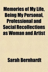 Memories of My Life, Being My Personal, Professional and Social Recollections as Woman and Artist