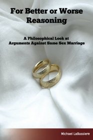 For Better or Worse Reasoning: A Philosophical Look at  Arguments Against Same-sex Marriage