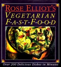Rose Elliot's Vegetarian Fast Food: Over 200 Delicious Dishes in Minutes