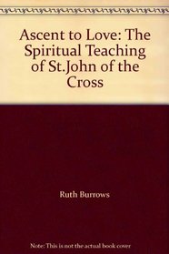 Ascent to Love: The Spiritual Teaching of St.John of the Cross