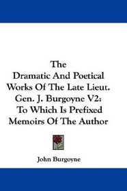The Dramatic And Poetical Works Of The Late Lieut. Gen. J. Burgoyne V2: To Which Is Prefixed Memoirs Of The Author