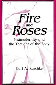 Fire and Roses: Postmodernity and the Thought of the Body (S U N Y Series in Postmodern Culture)