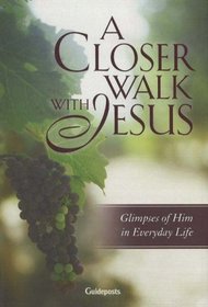A Closer Walk With Jesus: Glimpses of Him in Everyday Life
