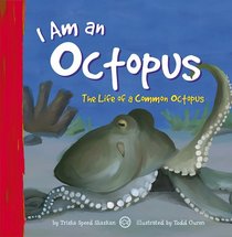 I Am an Octopus: The Life of a Common Octopus (I Live in the Ocean)