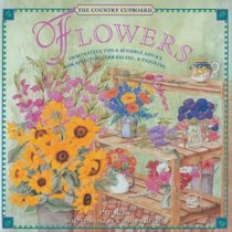 Flowers: Imaginative Tips & Sensible Advice for Selecting, Arranging, & Enjoying (Country Cupboard)