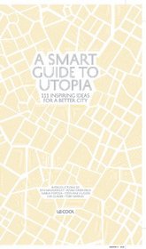 A Smart Guide to Utopia: 111 Inspiring Ideas for a Better City