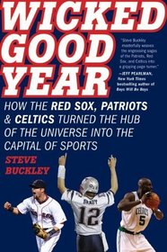 Wicked Good Year: How the Red Sox, Patriots, and Celtics turned the Hub of the Universe into the Capital of Sports