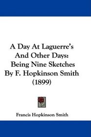 A Day At Laguerre's And Other Days: Being Nine Sketches By F. Hopkinson Smith (1899)