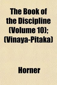 The Book of the Discipline (Volume 10); (Vinaya-Pitaka)