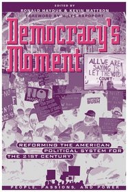 Democracy's Moment : Reforming the American Political System for the 21st Century (People, Passions, and Power)