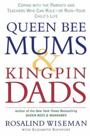 Queen Bee Mums and Kingpin Dads: Coping with the Parents, Teachers and Counsellors Who Can Rule, or Ruin, Your Child's Life