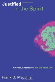 Justified in the Spirit: Creation, Redemption, and the Triune God (Pentecostal Manifestos)