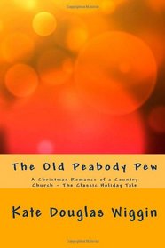 The Old Peabody Pew: A Christmas Romance of a Country Church - The Classic Holiday Tale