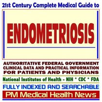 21st Century Complete Medical Guide to Endometriosis, Authoritative Government Documents, Clinical References, and Practical Information for Patients and Physicians