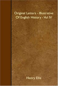 Original Letters - Illustrative Of English History - Vol IV