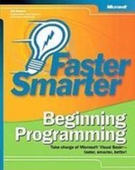 Faster Smarter Beginning Programming: Take Charge of Microsoft Visual Basic - Faster, Smarter, Better!