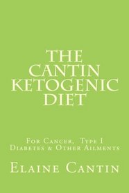 The Cantin Ketogenic Diet: For Cancer, Type I Diabetes & Other Ailments