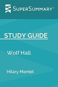Study Guide: Wolf Hall by Hilary Mantel (SuperSummary)