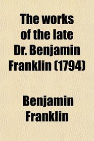 The works of the late Dr. Benjamin Franklin (1794)