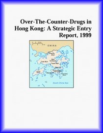 Over-The-Counter-Drugs in Hong Kong: A Strategic Entry Report, 1999 (Strategic Planning Series)