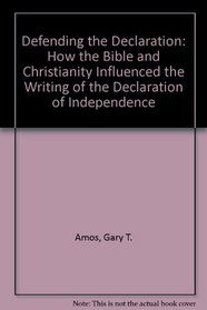 Defending the Declaration: How the Bible and Christianity Influenced the Writing of the Declaration of Independence