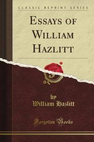 Essays of William Hazlitt (Classic Reprint)