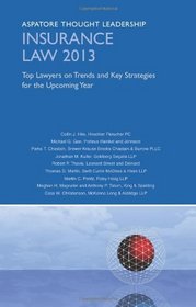 Insurance Law 2013: Top Lawyers on Trends and Key Strategies for the Upcoming Year (Aspatore Thought Leadership)