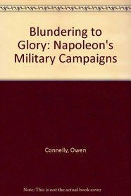 Blundering to Glory: Napoleon's Military Campaigns