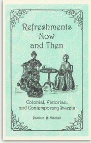 Refreshments Now and Then:Colonial, Victorian, & Contemporary Sweets