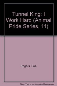 Tunnel King: I Work Hard (Animal Pride Series, 11)