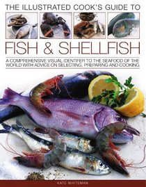 The Illustrated Cook's Guide to Fish & Shellfish: A comprehensive visual identifier to the sea