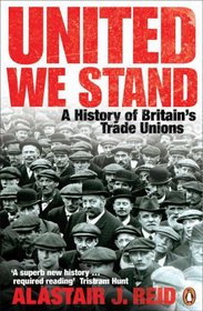 United We Stand: A History of Britain's Trade Unions