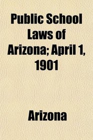 Public School Laws of Arizona; April 1, 1901