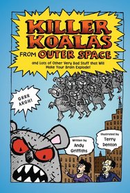 Killer Koalas from Outer Space: and Lots of Other Very Bad Stuff that Will Make Your Brain Explode!
