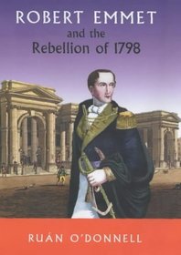 Robert Emmet and the Rebellion of 1798 (Vol 1)