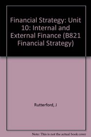 Financial Strategy: Unit 10: Internal and External Finance (B821 Financial Strategy)