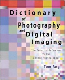 Dictionary of Photography and Digital Imaging: The Essential Reference for the Modern Photograher