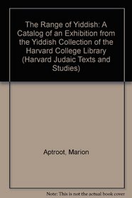 The Range of Yiddish: A Catalog of an Exhibition from the Yiddish Collection of the Harvard College Library (Harvard Judaic Texts and Studies)
