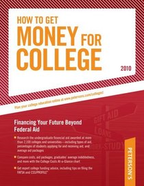 How To Get Money for College - 2010: Financing Your Future Beyond Federal Aid; Millions of Awards Worth Billions of Dollars