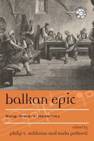 Balkan Epic: Song, History, Modernity (Europea: Ethnomusicologies and Modernities)