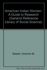 American Indian Women. A Guide to Research (Garland Reference Library of Social Science, Volume 515) (Women's History and Culture, Volume 4)