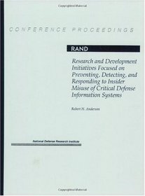 Research and development initiatives focused on preventing, detecting, and responding to insider misuse of critical defense information systems: Results ... three-day workshop (Conference proceedings)