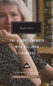 The Bloody Chamber, Wise Children, Fireworks (Everyman's Library Contemporary Classics Series)