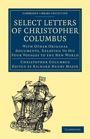 Select Letters of Christopher Columbus: With Other Original Documents, Relating to His Four Voyages to the New World (Cambridge Library Collection - Hakluyt First Series)
