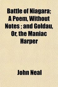 Battle of Niagara; A Poem, Without Notes ; and Goldau, Or, the Maniac Harper