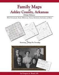 Family Maps of Ashley County, Arkansas, Deluxe Edition